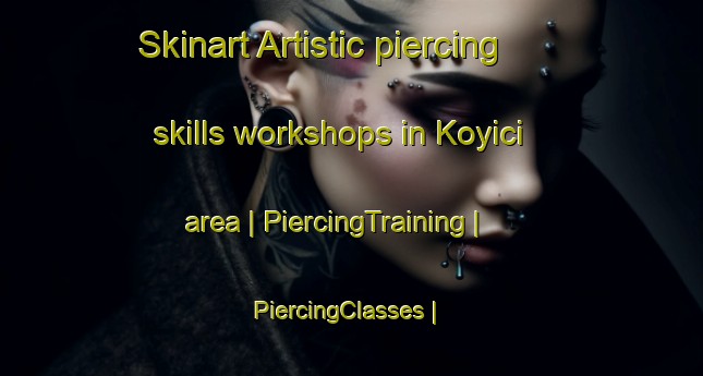 Skinart Artistic piercing skills workshops in Koyici area | PiercingTraining | PiercingClasses | SkinartTraining-Turkey